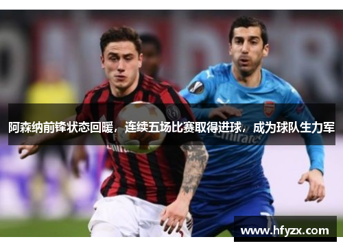 阿森纳前锋状态回暖，连续五场比赛取得进球，成为球队生力军