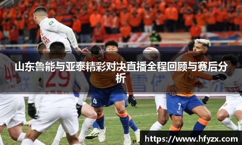 山东鲁能与亚泰精彩对决直播全程回顾与赛后分析