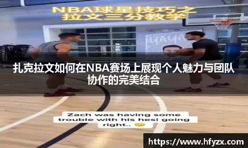 扎克拉文如何在NBA赛场上展现个人魅力与团队协作的完美结合
